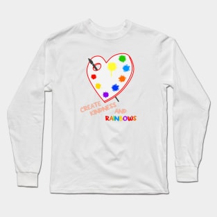 Create Kindness and Rainbows Long Sleeve T-Shirt